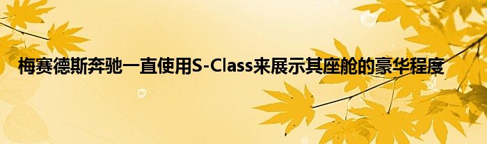 梅赛德斯奔驰一直使用S-Class来展示其座舱的豪华程度