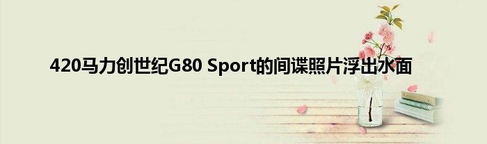 420马力创世纪G80 Sport的间谍照片浮出水面