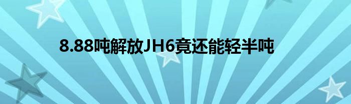 8.88吨解放JH6竟还能轻半吨