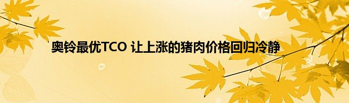 奥铃最优TCO 让上涨的猪肉价格回归冷静