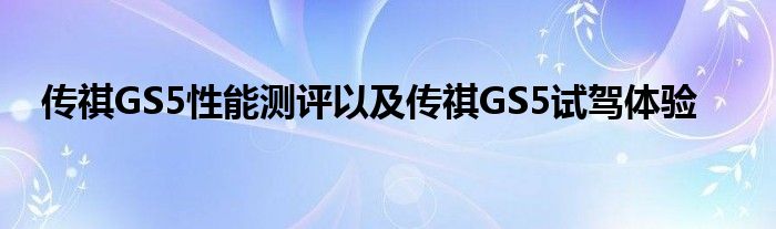 传祺GS5性能测评以及传祺GS5试驾体验