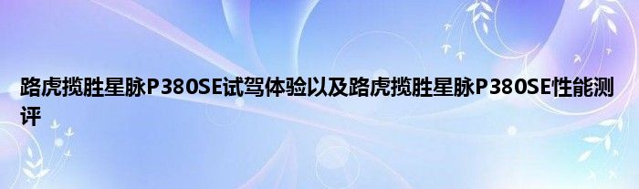 路虎揽胜星脉P380SE试驾体验以及路虎揽胜星脉P380SE性能测评