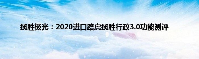 揽胜极光：2020进口路虎揽胜行政3.0功能测评