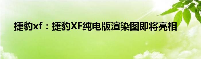 捷豹xf：捷豹XF纯电版渲染图即将亮相