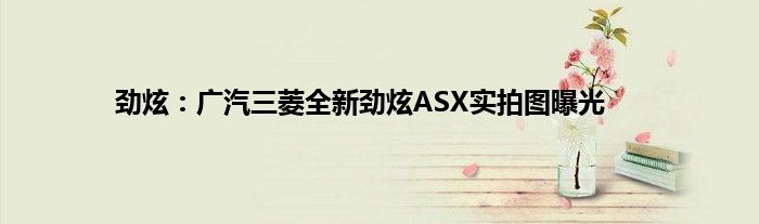 劲炫：广汽三菱全新劲炫ASX实拍图曝光