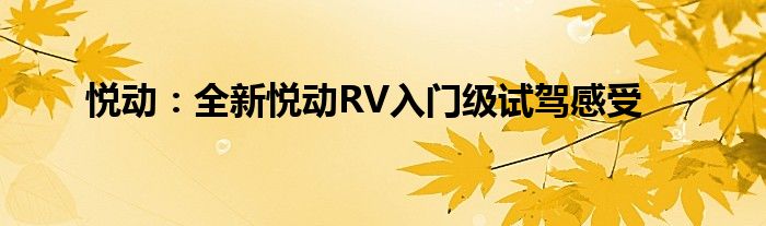 悦动：全新悦动RV入门级试驾感受