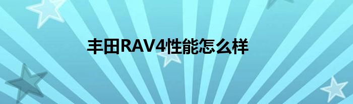 丰田RAV4性能怎么样