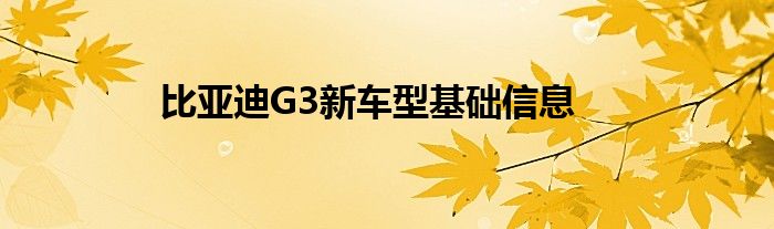 比亚迪G3新车型基础信息