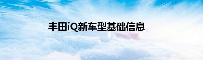 丰田iQ新车型基础信息