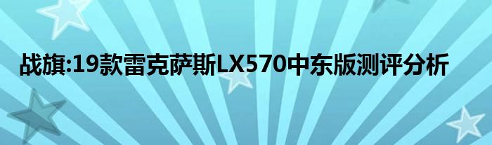 战旗:19款雷克萨斯LX570中东版测评分析