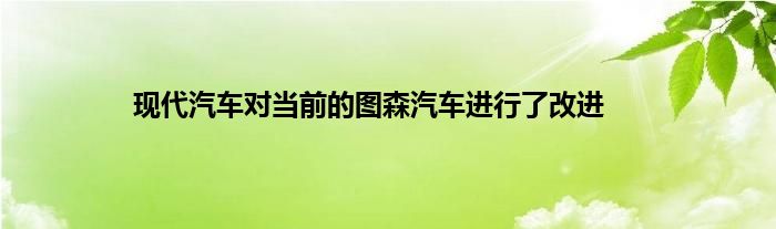 现代汽车对当前的图森汽车进行了改进