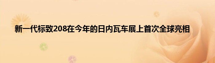 新一代标致208在今年的日内瓦车展上首次全球亮相