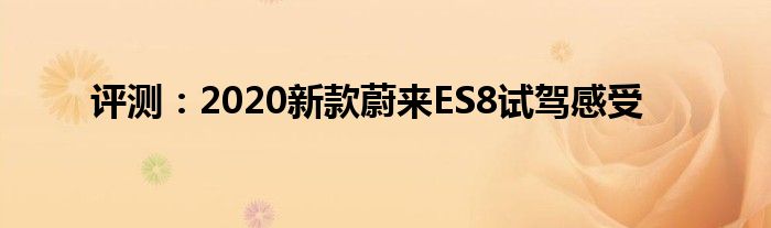 评测：2020新款蔚来ES8试驾感受