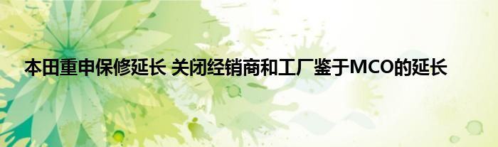 本田重申保修延长 关闭经销商和工厂鉴于MCO的延长