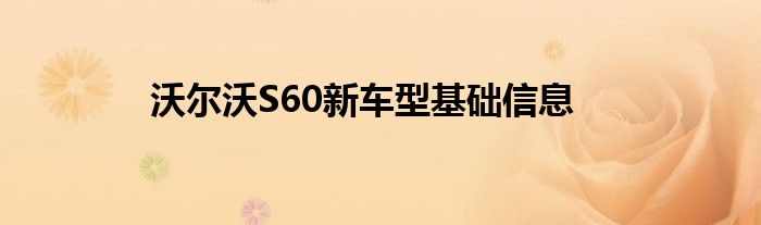 沃尔沃S60新车型基础信息