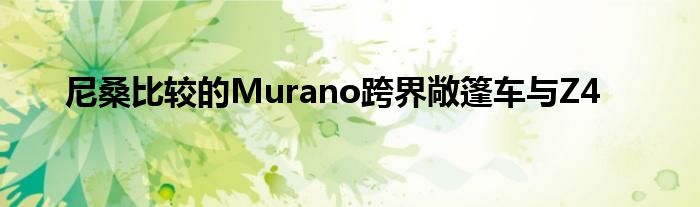 尼桑比较的Murano跨界敞篷车与Z4