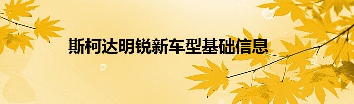 斯柯达明锐新车型基础信息