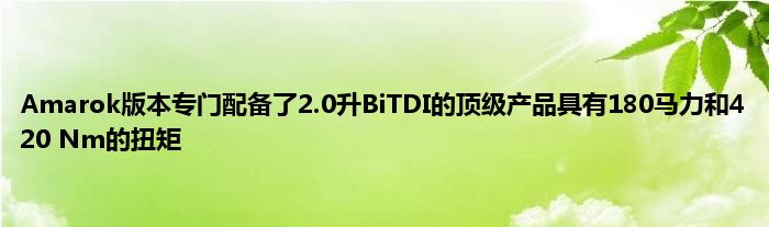 Amarok版本专门配备了2.0升BiTDI的顶级产品具有180马力和420 Nm的扭矩