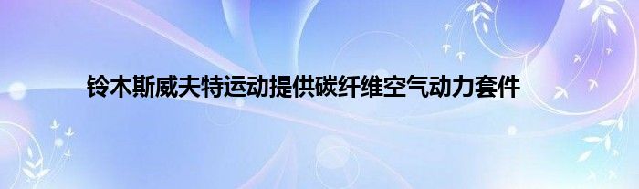 铃木斯威夫特运动提供碳纤维空气动力套件