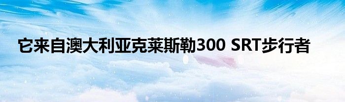 它来自澳大利亚克莱斯勒300 SRT步行者