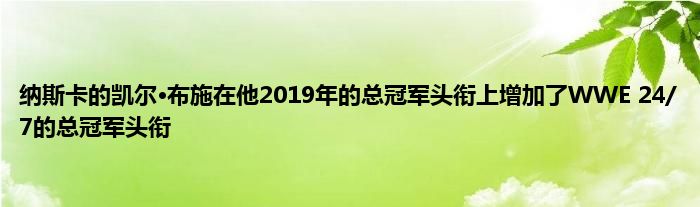 纳斯卡的凯尔·布施在他2019年的总冠军头衔上增加了WWE 24/7的总冠军头衔