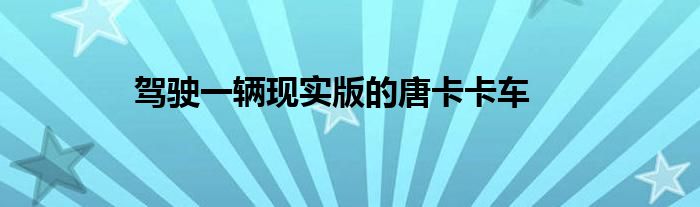 驾驶一辆现实版的唐卡卡车