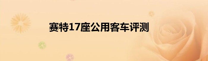 赛特17座公用客车评测