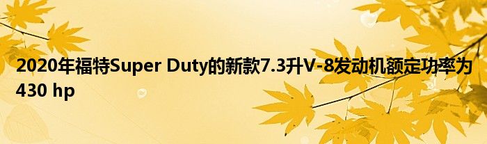 2020年福特Super Duty的新款7.3升V-8发动机额定功率为430 hp