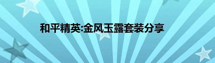 和平精英:金风玉露套装分享