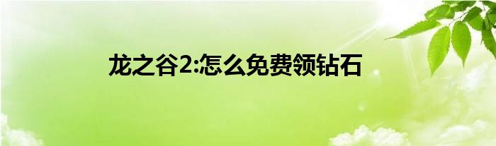 龙之谷2:怎么免费领钻石