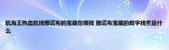 航海王热血航线撒谎布的宝藏在哪找 撒谎布宝藏的数字线索是什么