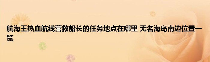 航海王热血航线营救船长的任务地点在哪里 无名海岛南边位置一览