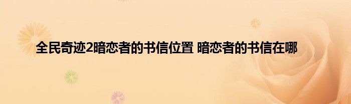 全民奇迹2暗恋者的书信位置 暗恋者的书信在哪