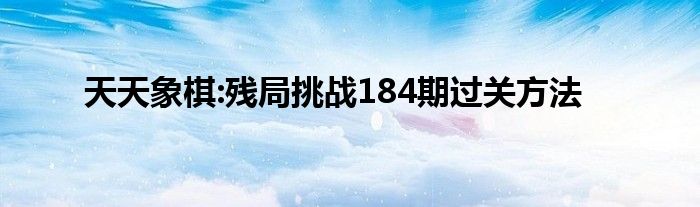 天天象棋:残局挑战184期过关方法