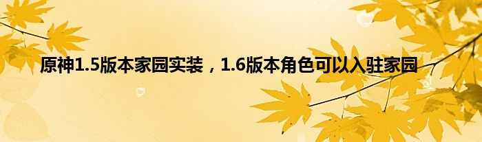 原神1.5版本家园实装，1.6版本角色可以入驻家园