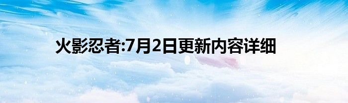 火影忍者:7月2日更新内容详细