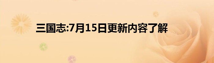 三国志:7月15日更新内容了解