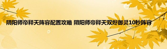 阴阳师帝释天阵容配置攻略 阴阳师帝释天双烬御灵10秒阵容