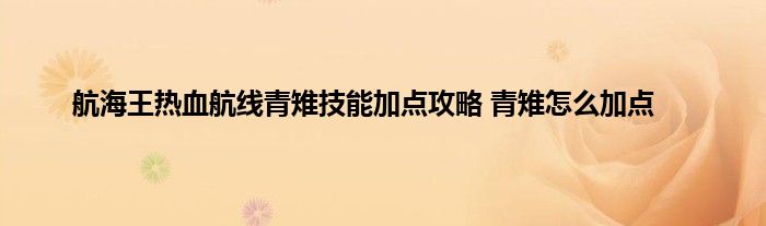 航海王热血航线青雉技能加点攻略 青雉怎么加点