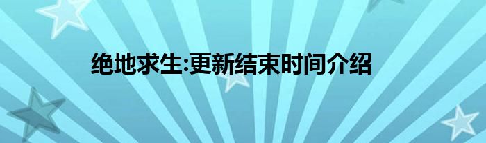 绝地求生:更新结束时间介绍