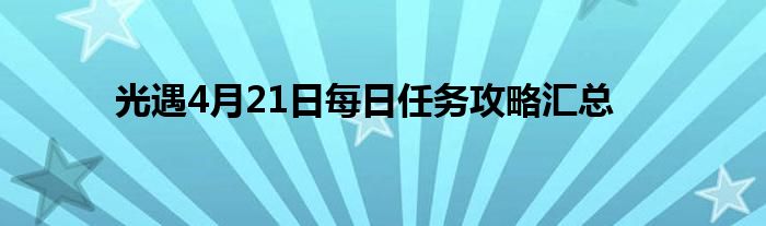 光遇4月21日每日任务攻略汇总