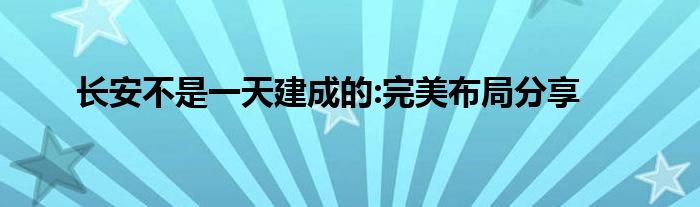 长安不是一天建成的:完美布局分享 