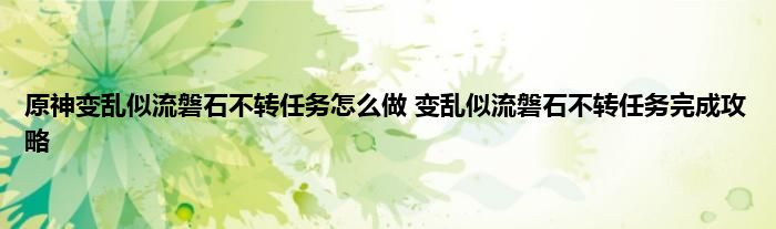 原神变乱似流磐石不转任务怎么做 变乱似流磐石不转任务完成攻略