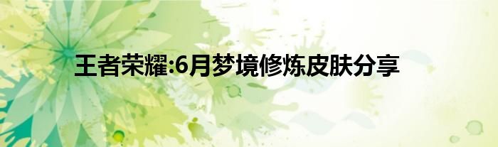 王者荣耀:6月梦境修炼皮肤分享