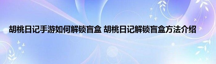 胡桃日记手游如何解锁盲盒 胡桃日记解锁盲盒方法介绍