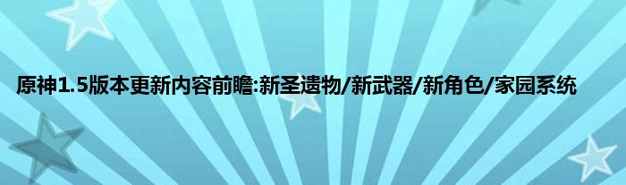 原神1.5版本更新内容前瞻:新圣遗物/新武器/新角色/家园系统