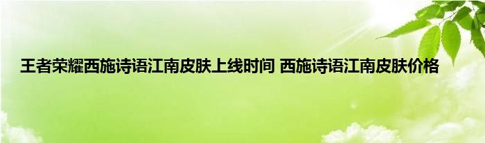 王者荣耀西施诗语江南皮肤上线时间 西施诗语江南皮肤价格