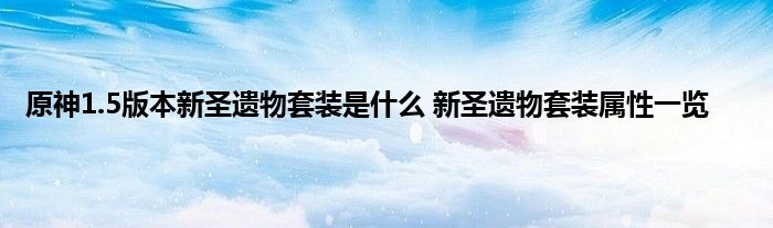 原神1.5版本新圣遗物套装是什么 新圣遗物套装属性一览