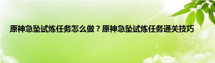 原神急坠试炼任务怎么做？原神急坠试炼任务通关技巧