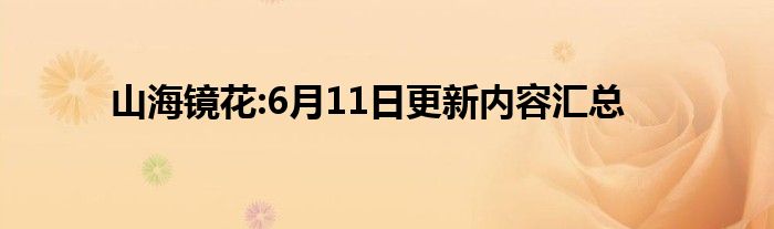 山海镜花:6月11日更新内容汇总